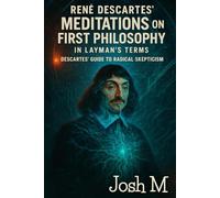 René Descartes’ Meditations on First Philosophy in Layman's Terms: Descartes’ Guide to Radical Skepticism
