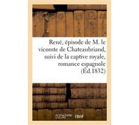 René, épisode de M. le vicomte de Chateaubriand, suivi de la captive royale, romance espagnole Tirée des lettres vendéennes de Valths, le tout mis en vers - Collectif - Hachette Bnf - broché - Livre