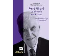 René Girard. La théorie mimétique, de l'apprentissage à l'apocalypse