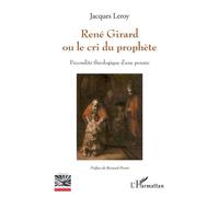 René Girard ou le cri du prophète Fécondité théologique d'une pensée - Jacques Leroy - L'harmattan - broché - Essai