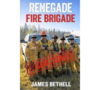 Renegade Fire Brigade: Field-Tested Solutions for DIY Wildfire Defense in Rural Communities