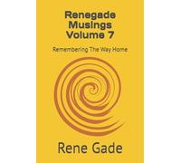 Renegade Musings Volume 7: Remembering The Way Home