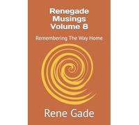 Renegade Musings Volume 8: Remembering The Way Home