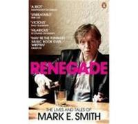 Mark E. Smith – Renegade: The Lives and Tales of Mark E. Smith