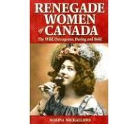 Renegade Women Of Canada: The Wild, Outrageous, Daring And Bold