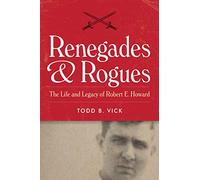 Renegades and Rogues: The Life and Legacy of Robert E. Howard