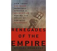 Renegades of the Empire: How Three Software Warriors Started a Revolution Behind the Walls of Fortress Microsoft