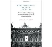 Renegotiating French Identity: Musical Culture and Creativity in France during Vichy and the German Occupation - [Version Originale] Inconnu (Auteur)