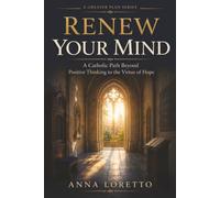 Renew Your Mind: A Catholic Path Beyond Positive Thinking to the Virtue of Hope