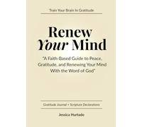 Renew Your Mind: A Faith-Based Guide to Peace, Gratitude, and Renewing Your Mind with the Word of God