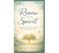 Renew your spirit: Christian Guide to Growing Deeper in Faith Today