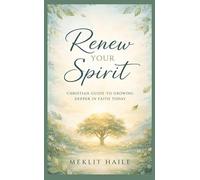 Renew your spirit: Christian Guide to Growing Deeper in Faith Today