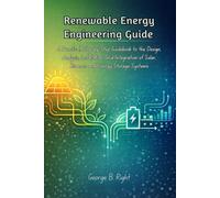 Renewable Energy Engineering Guide: A Practical, Step-by-Step Guidebook to the Design, Analysis, Installation, Grid Integration of Solar, Biomass and Energy Storage Systems