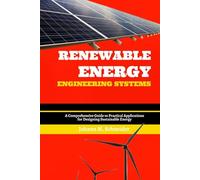 Renewable Energy Engineering Systems: A Comprehensive Guide to Practical Applications for Designing Sustainable Energy