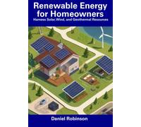 Renewable Energy For Homeowners: Harness Solar, Wind, And Geothermal Resources