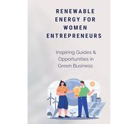 RENEWABLE ENERGY FOR WOMEN ENTREPRENEURS: Inspiring Guides and Opportunities in Green Business
