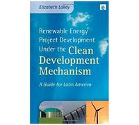 Renewable Energy Project Development Under The Clean Development Mechanism: A Guide For Latin America (Environmental Market Insights)