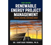 RENEWABLE ENERGY PROJECT MANAGEMENT: Strategy, Execution, and Sustainable Impact: A Comprehensive Guide to Developing, Managing, and Financing Sustainable Infrastructure Projects