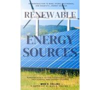 Renewable Energy Sources:::: An Introduction to Wind, Hydro, Geothermal, and Solar Etc… Energy Sources - Fundamentals to the Technology, Terms, Processing, and Energy Storage.