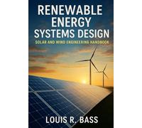 Renewable Energy Systems Design: Solar and Wind Engineering Handbook: A Comprehensive Guide to Designing Resilient and Sustainable Energy Systems