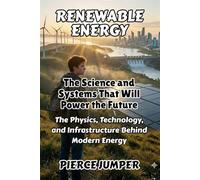Renewable Energy: The Science and Systems That Will Power the Future: The Physics, Technology, and Infrastructure Behind Modern Energy