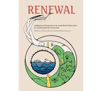 Renewal: Indigenous Perspectives on Land-based Education in and Beyond the Classroom