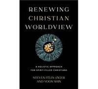 Renewing Christian Worldview A Holistic Approach for SpiritFilled Christians by Yoon Shin Yoon Shin (Auteur)