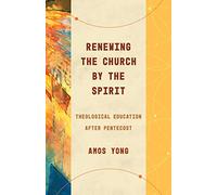 Renewing the Church by the Spirit: Theological Education After Pentecost