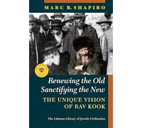 Renewing the Old, Sanctifying the New: The Unique Vision of Rav Kook