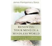 Renewing Your Mind in a Mindless World James Montgomery Boice (Auteur)