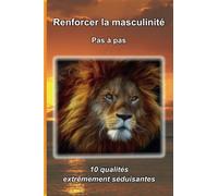 Renforcer la masculinité - Pas à pas: 10 qualités extrêmement séduisantes