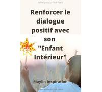 Renforcer le dialogue positif avec son "Enfant Intérieur": Affirmations, conseils et réflexions sur différents thèmes en lien avec son "Enfant ... pratique 6x9p 15x23cm Idéal comme cadeau.