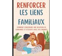 "Renforcer les Liens Familiaux : Comment Construire une Relation de Confiance et d'Écoute avec vos Enfants"