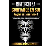 RENFORCER SA CONFIANCE EN SOI - Gagner en assurance !: Comment améliorer votre charisme et votre langage corporel et booster votre mindset grâce à des techniques efficaces de développement personnel