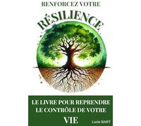 Renforcez votre Résilience: Le livre pour reprendre le contrôle de votre Vie