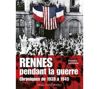 Rennes pendant la guerre - chroniques de 1939 à 1945