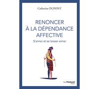Renoncer à la dépendance affective - S'aimer et se laisser aimer