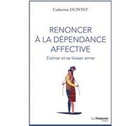 Renoncer à la dépendance affective - S'aimer et se laisser aimer Catherine Dupont (Auteur)