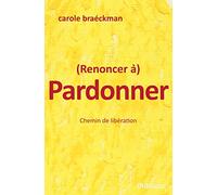 (Renoncer à) Pardonner : Chemin de libération