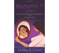 Renounce It Now!: Overcome Brainwashing, Spiritual Manipulation And Witchcraft Today