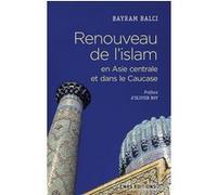 Renouveau de l'islam en Asie centrale et dans le Caucase Bayram Balci (Auteur), Olivier Roy (Préface)