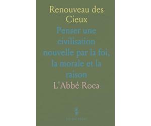 Renouveau des Cieux: Penser une civilisation nouvelle par la foi, la morale et la raison