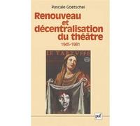 Renouveau et décentralisation du théâtre, 1945-1981 Pascale Goetschel (Auteur)