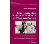 Renouveau islamique et mobilité transnationale en Afrique subsaharienne La Fayda Tijaniyya Ibrahimiyya - Cheikh E. Abdoulaye Niang - L'harmattan - broché - Essai