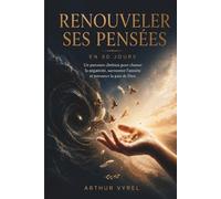 Renouveler ses pensées en 30 jours: Un parcours chrétien pour chasser la négativité, surmonter l'anxiété et retrouver la paix de Dieu