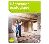 Rénovation écologique. Les solutions pour économiser l'énergie et vivre plus sainement, en respectan