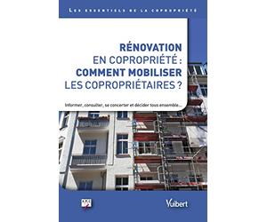Rénovation en copropriété : comment mobiliser les copropriétaires ?: Informer, consulter, se concerter et décider tous ensemble…