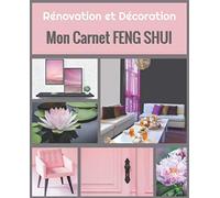 Rénovation et Décoration Mon Carnet Feng Shui: Journal de bord de décoration intérieure et d'amélioration de l'habitat | carnet à remplir 19 cm x ... décorateur ou propriétaire de bien immobilier