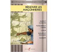Rénover les maçonneries: Murs et cloisons, planchers et chappes, chaux et enduits traditionnels, enduits prêts à l'emploi et peintures, isolation et ... l'humidité, sols en pierre et en terre cuite