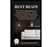 Rent Ready: The Interior Design Blueprint for Vacation Rental Hosts - Proven Strategies for Higher Nightly Rates, Fewer Maintenance Costs, and Consistent 5-Star Reviews